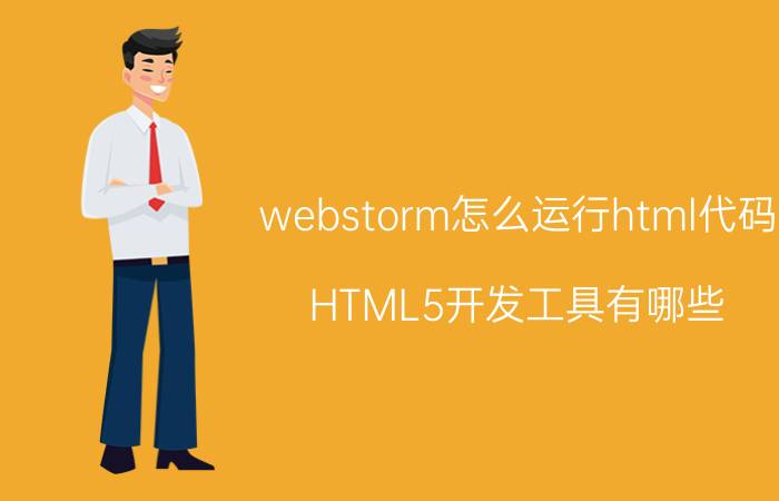 webstorm怎么运行html代码 HTML5开发工具有哪些？